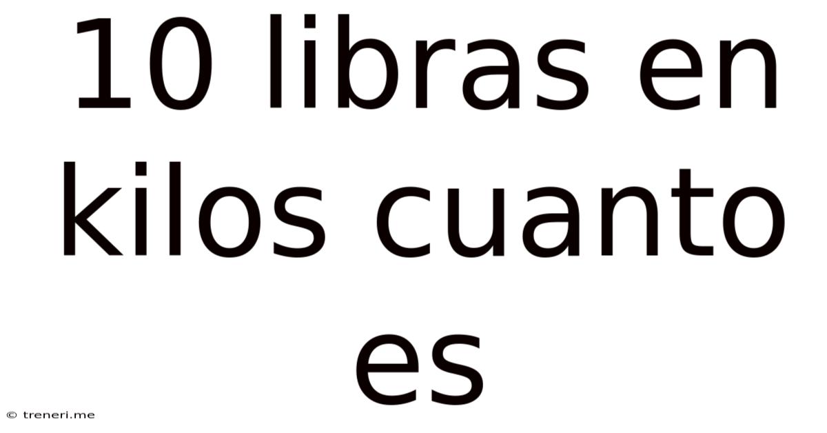 10 Libras En Kilos Cuanto Es