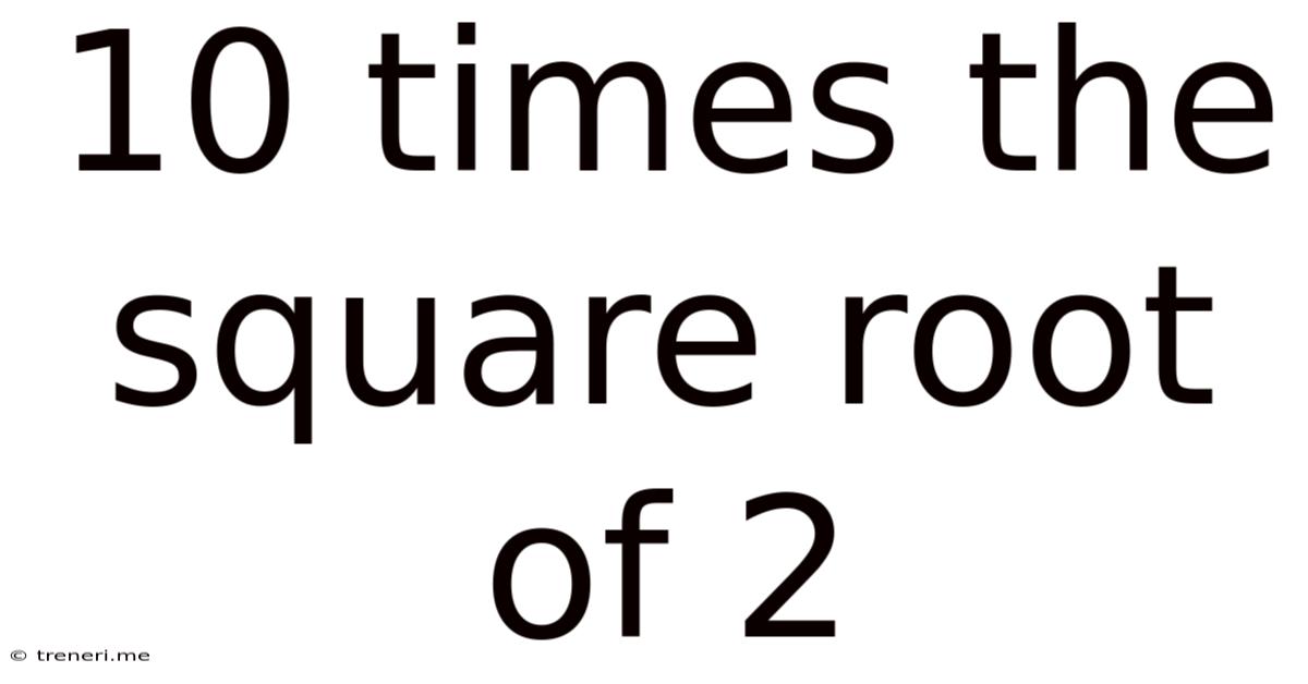 10 Times The Square Root Of 2
