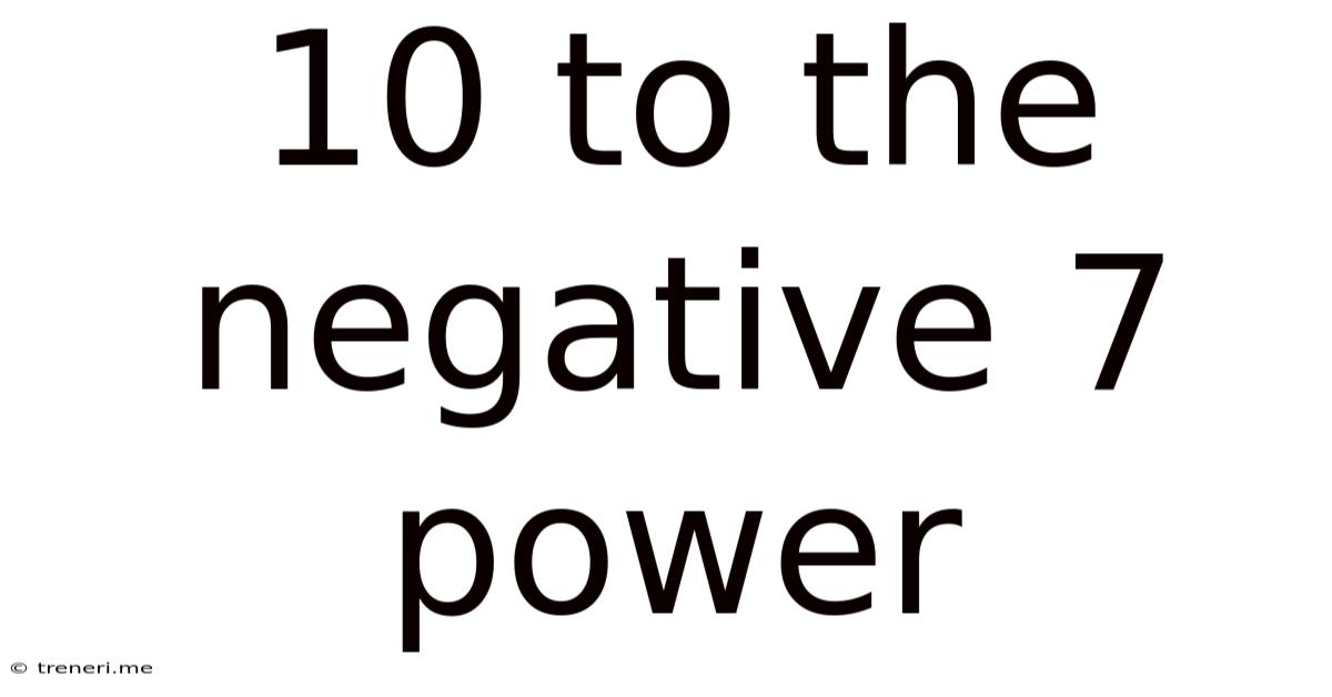 10 To The Negative 7 Power