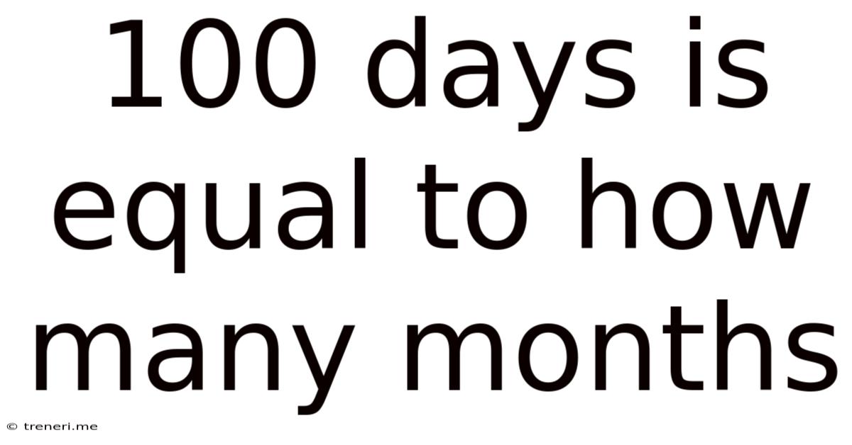 100 Days Is Equal To How Many Months
