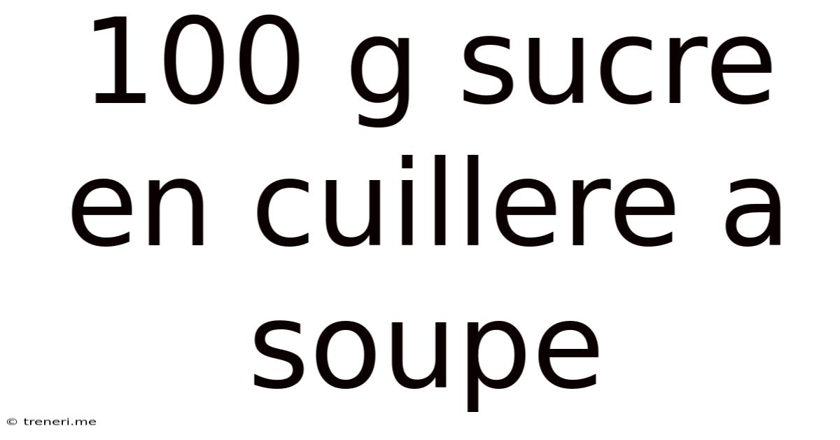 100 G Sucre En Cuillere A Soupe