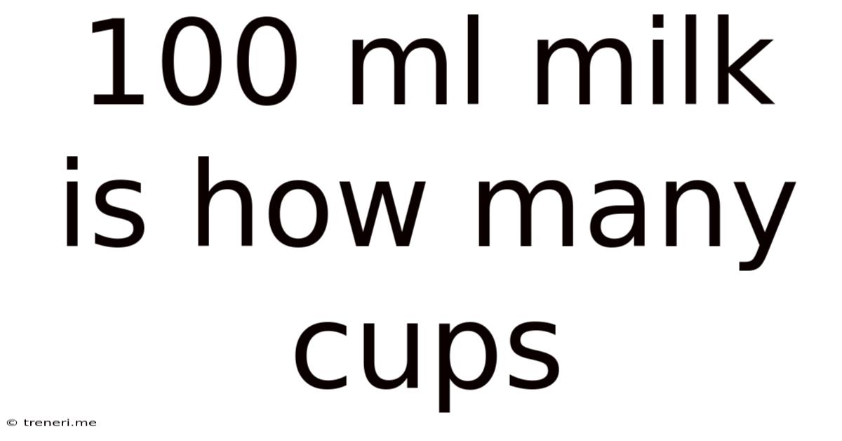 100 Ml Milk Is How Many Cups