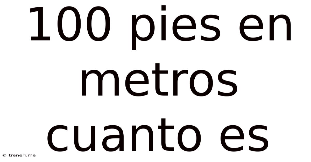 100 Pies En Metros Cuanto Es