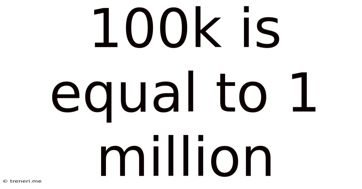 100k Is Equal To 1 Million