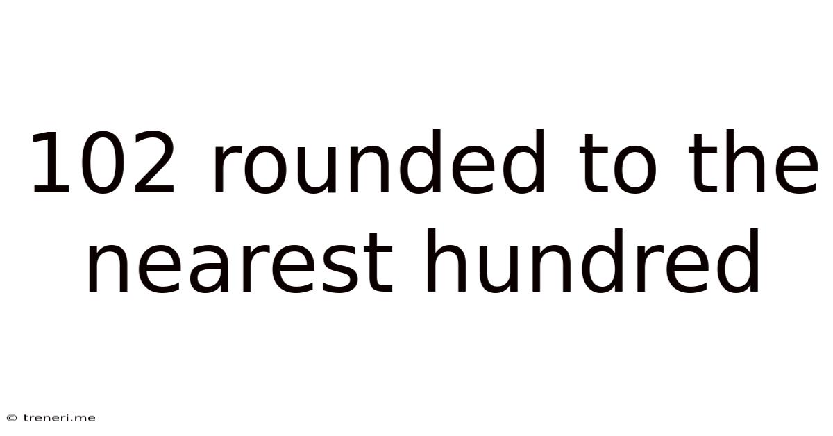 102 Rounded To The Nearest Hundred