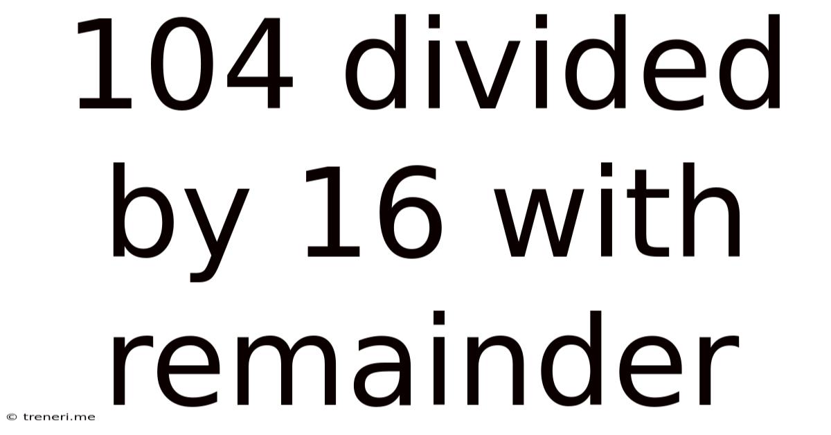 104 Divided By 16 With Remainder