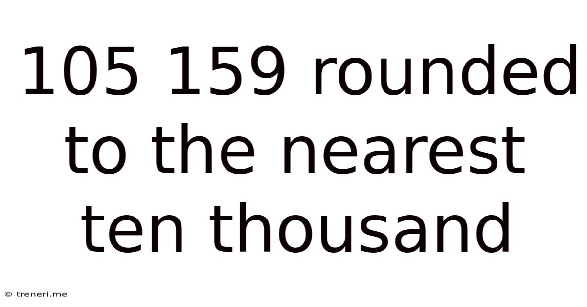 105 159 Rounded To The Nearest Ten Thousand