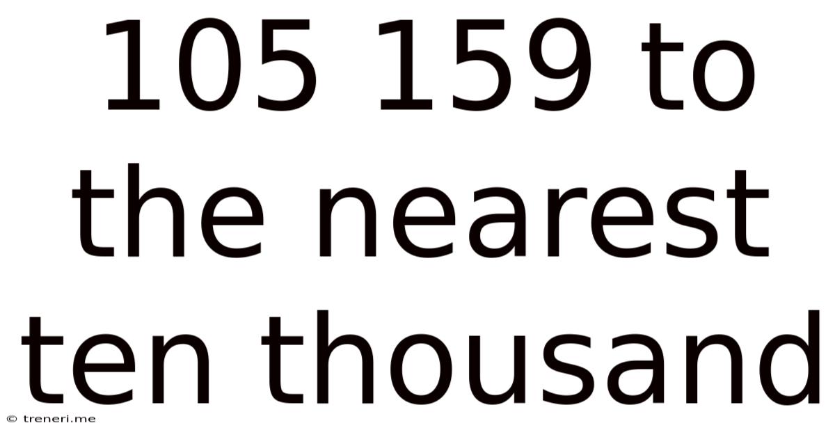 105 159 To The Nearest Ten Thousand