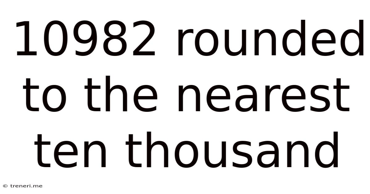 10982 Rounded To The Nearest Ten Thousand