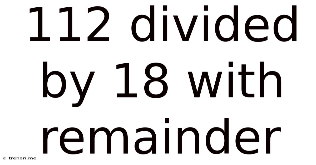 112 Divided By 18 With Remainder