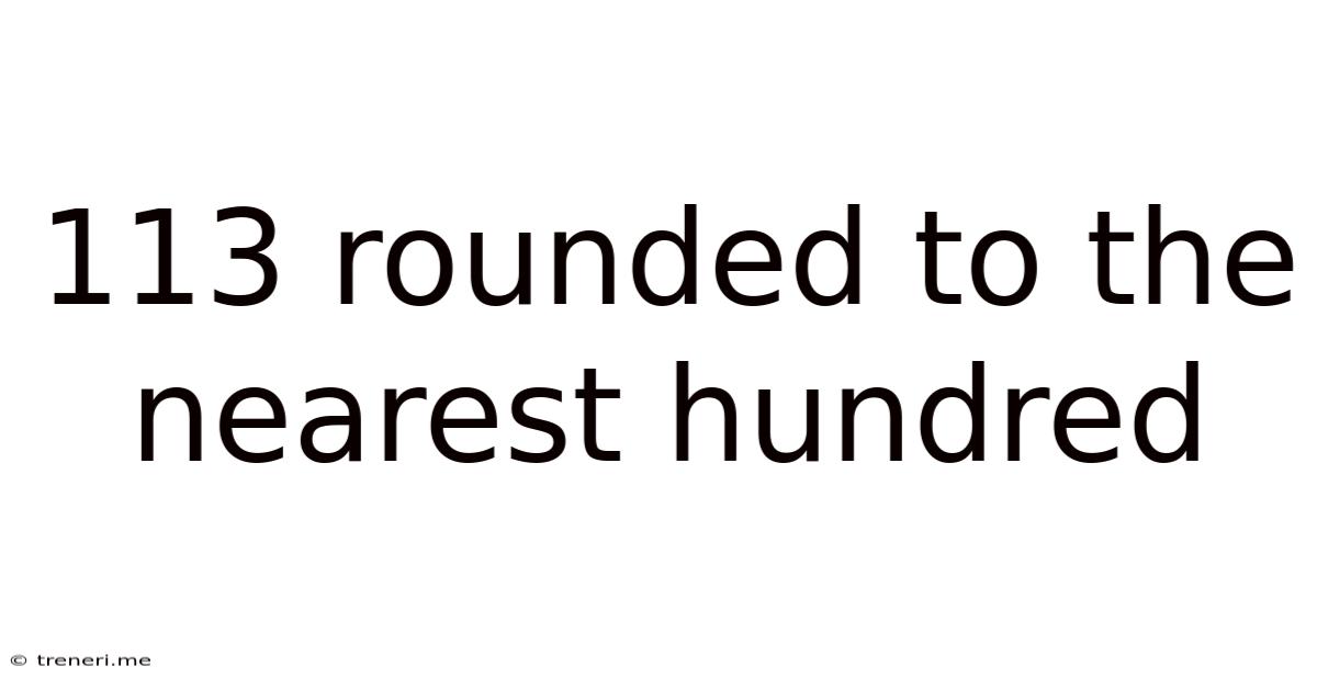 113 Rounded To The Nearest Hundred