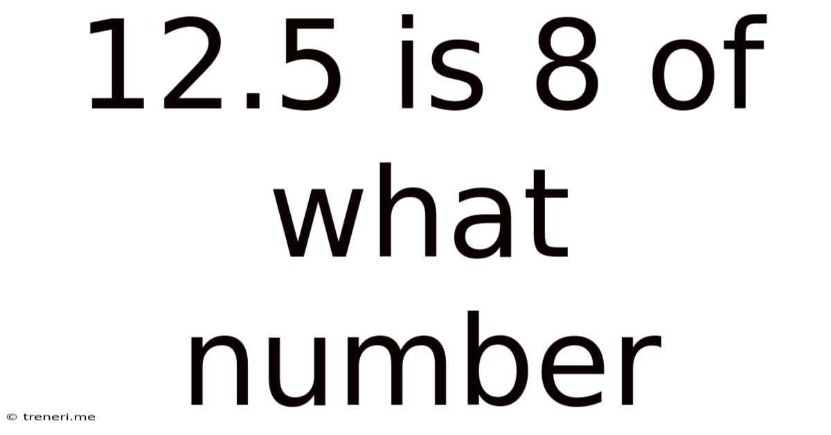 12.5 Is 8 Of What Number