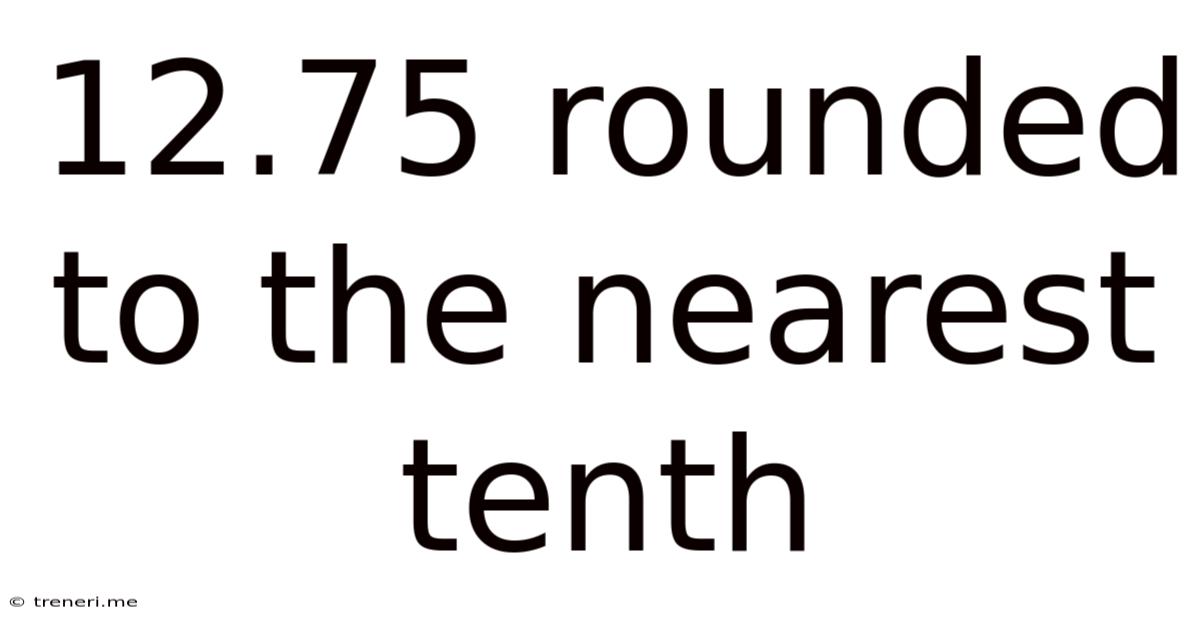 12.75 Rounded To The Nearest Tenth