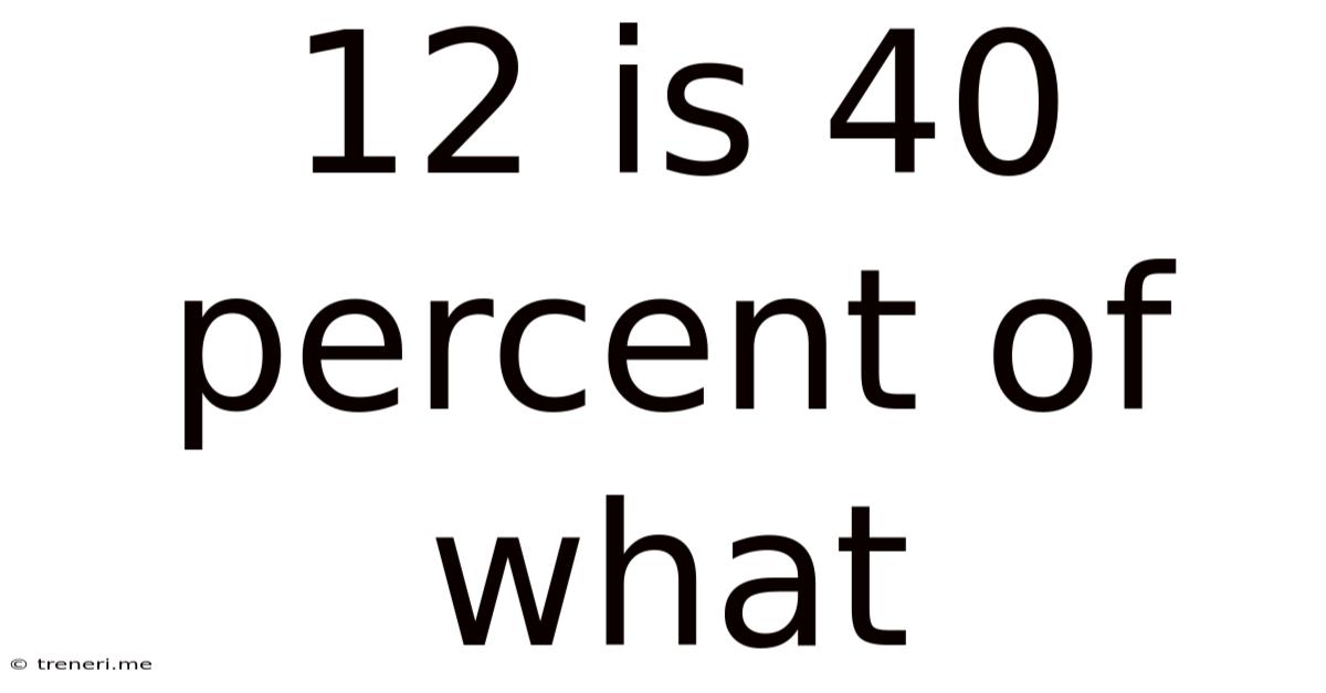 12 Is 40 Percent Of What