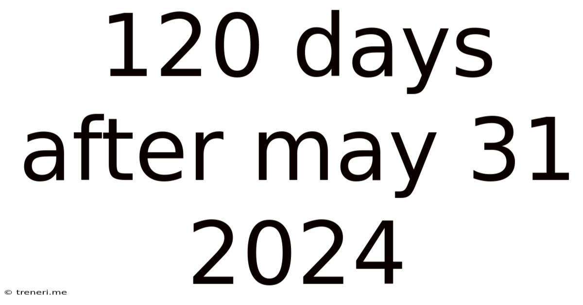 120 Days After May 31 2024