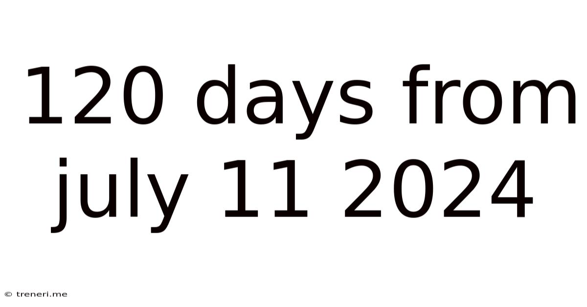 120 Days From July 11 2024