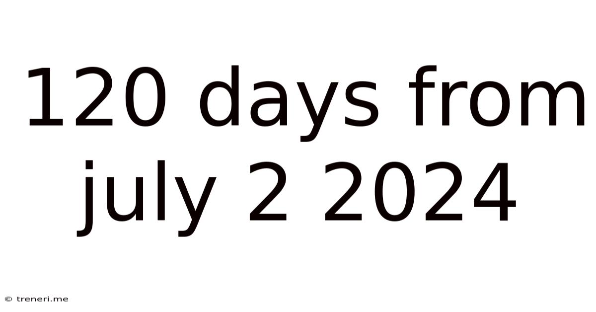 120 Days From July 2 2024