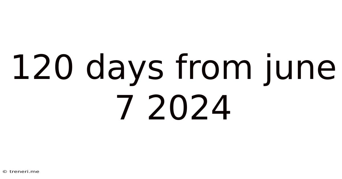 120 Days From June 7 2024