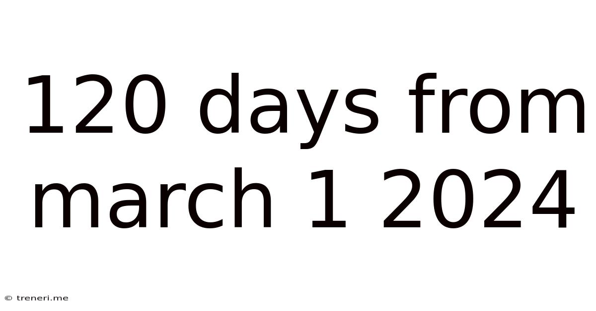 120 Days From March 1 2024