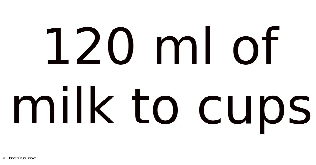 120 Ml Of Milk To Cups