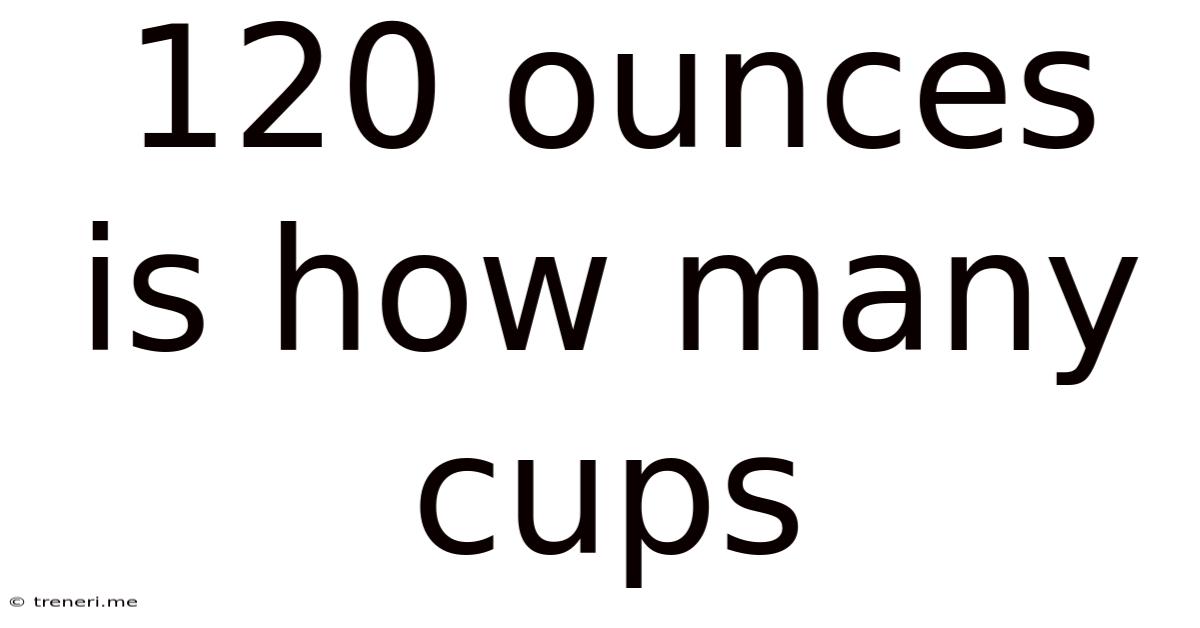 120 Ounces Is How Many Cups