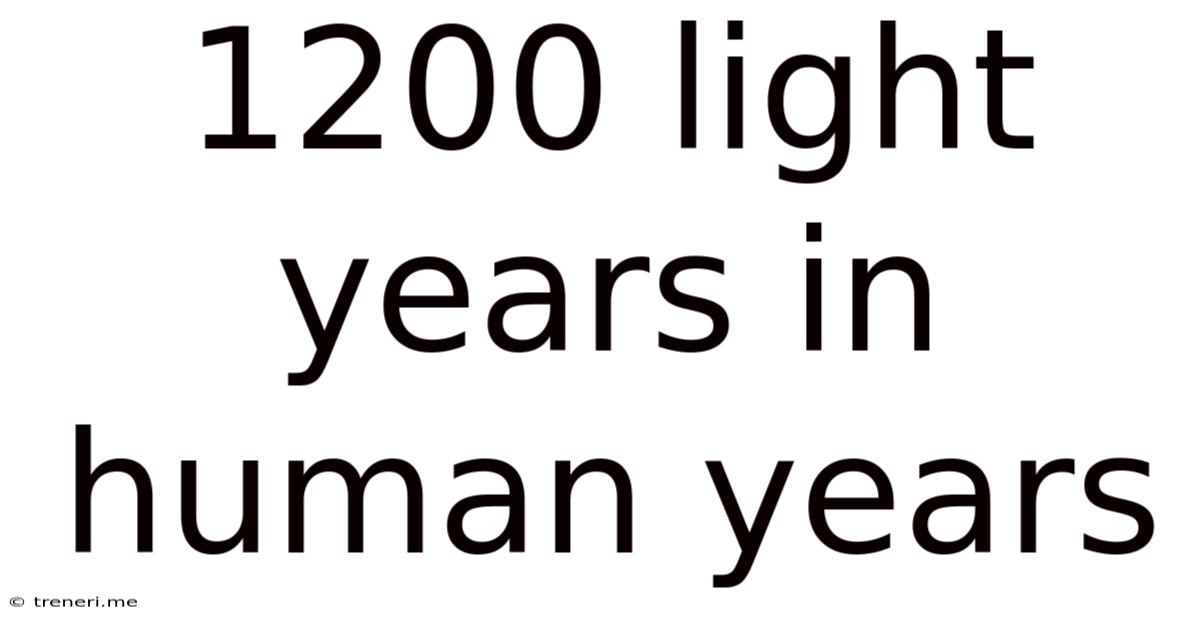 1200 Light Years In Human Years