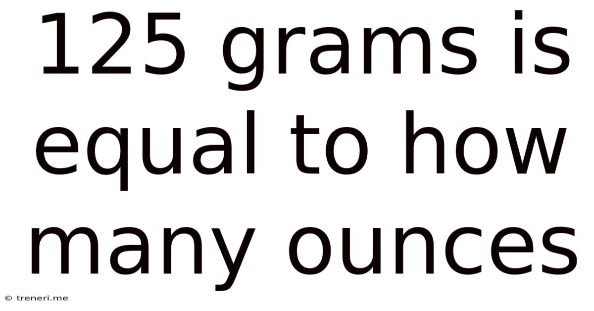 125 Grams Is Equal To How Many Ounces