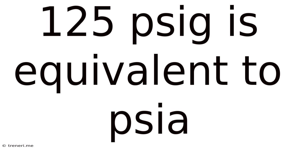 125 Psig Is Equivalent To Psia