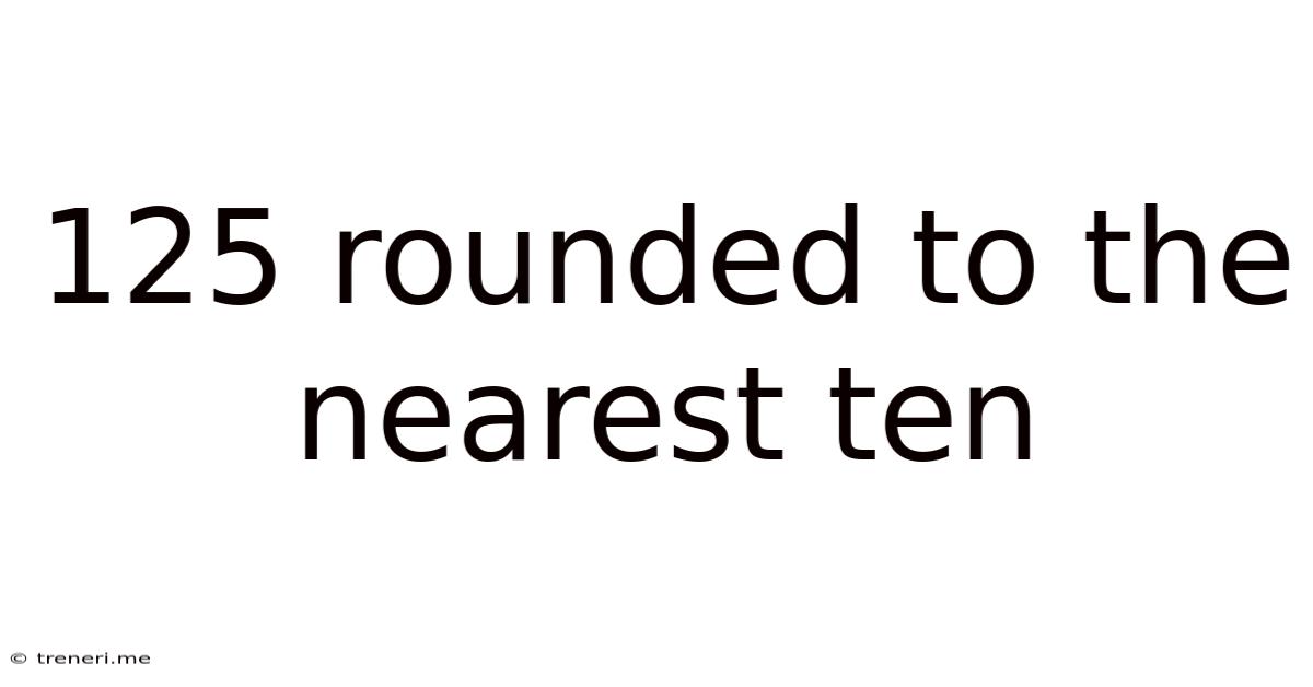 125 Rounded To The Nearest Ten