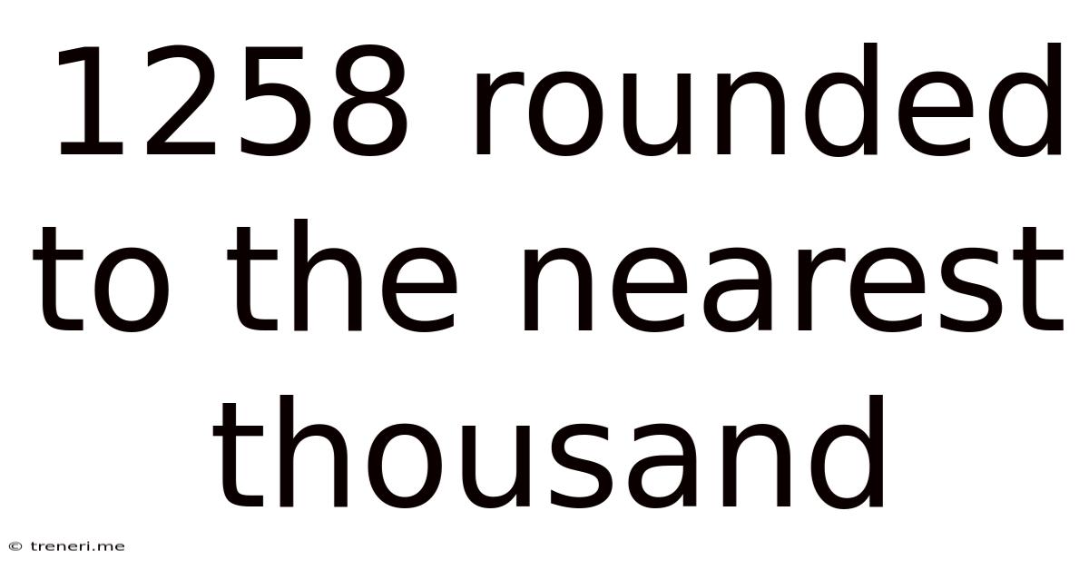 1258 Rounded To The Nearest Thousand