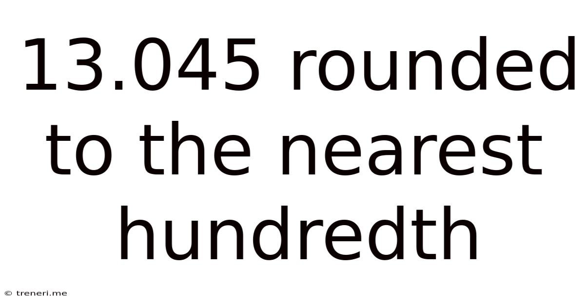 13.045 Rounded To The Nearest Hundredth