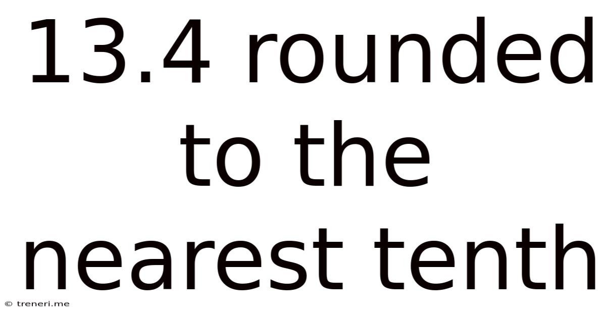 13.4 Rounded To The Nearest Tenth