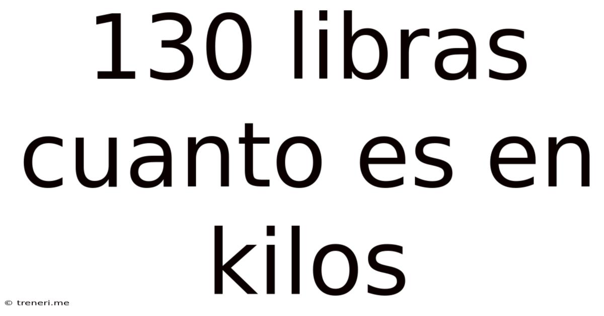 130 Libras Cuanto Es En Kilos