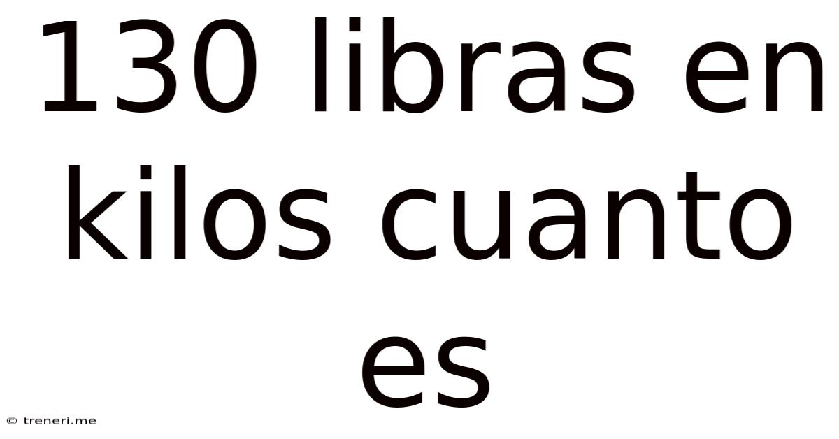 130 Libras En Kilos Cuanto Es