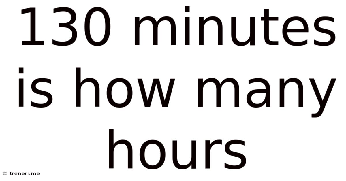 130 Minutes Is How Many Hours