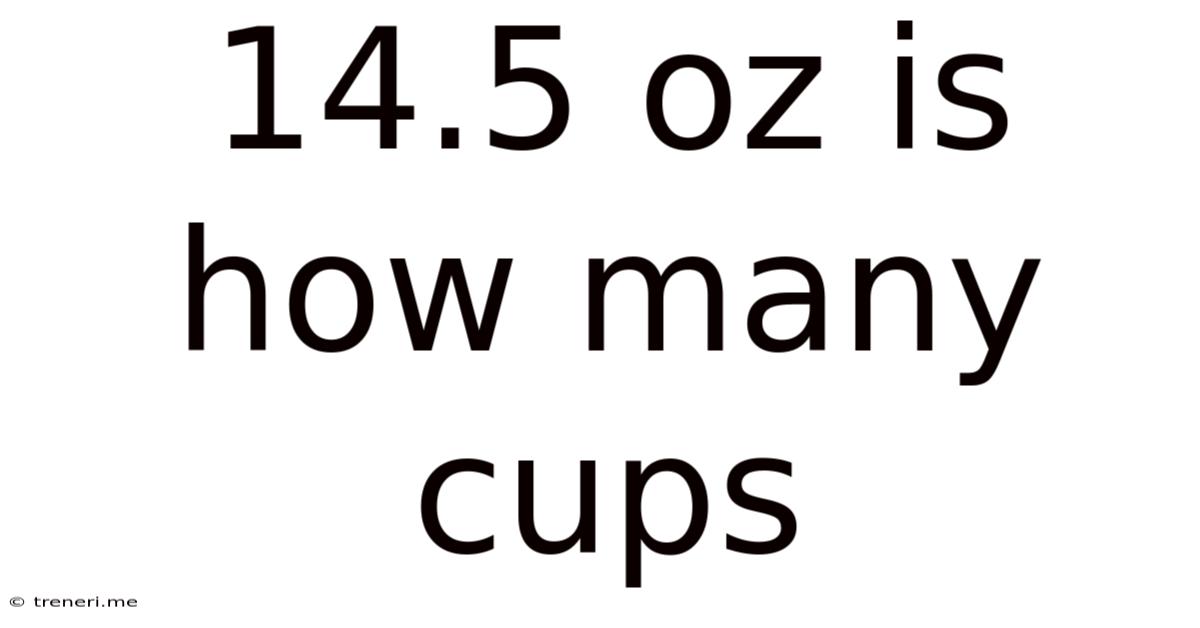 14.5 Oz Is How Many Cups