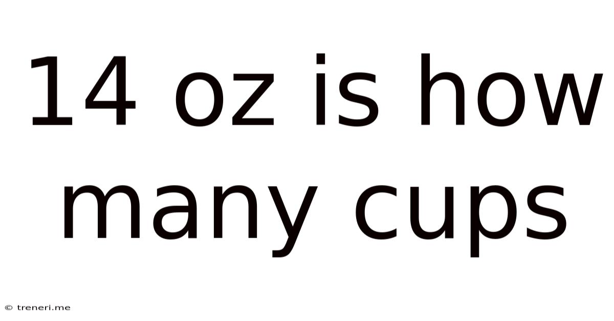 14 Oz Is How Many Cups