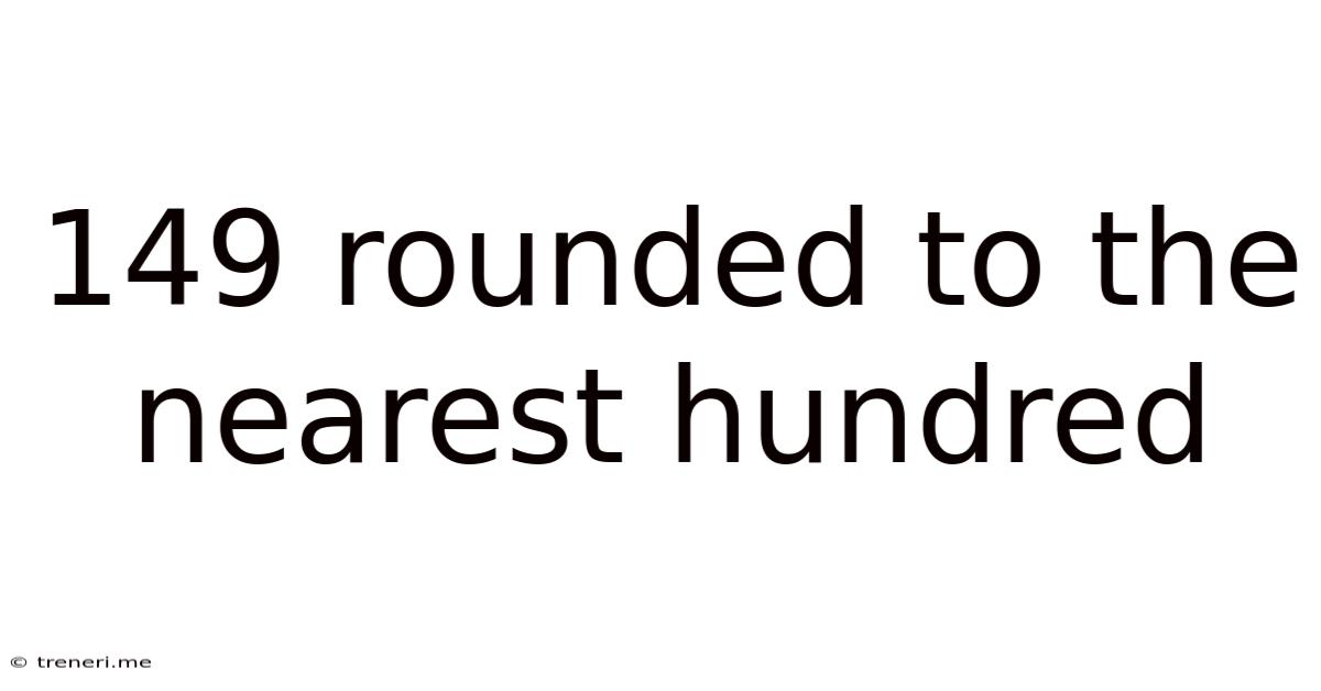 149 Rounded To The Nearest Hundred