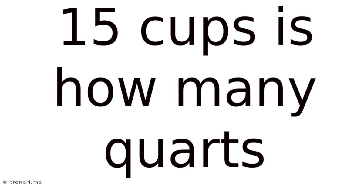 15 Cups Is How Many Quarts