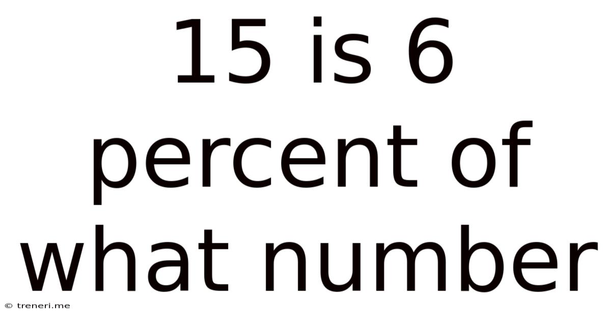 15 Is 6 Percent Of What Number