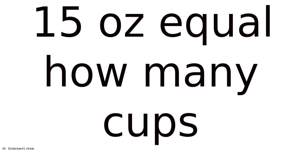 15 Oz Equal How Many Cups