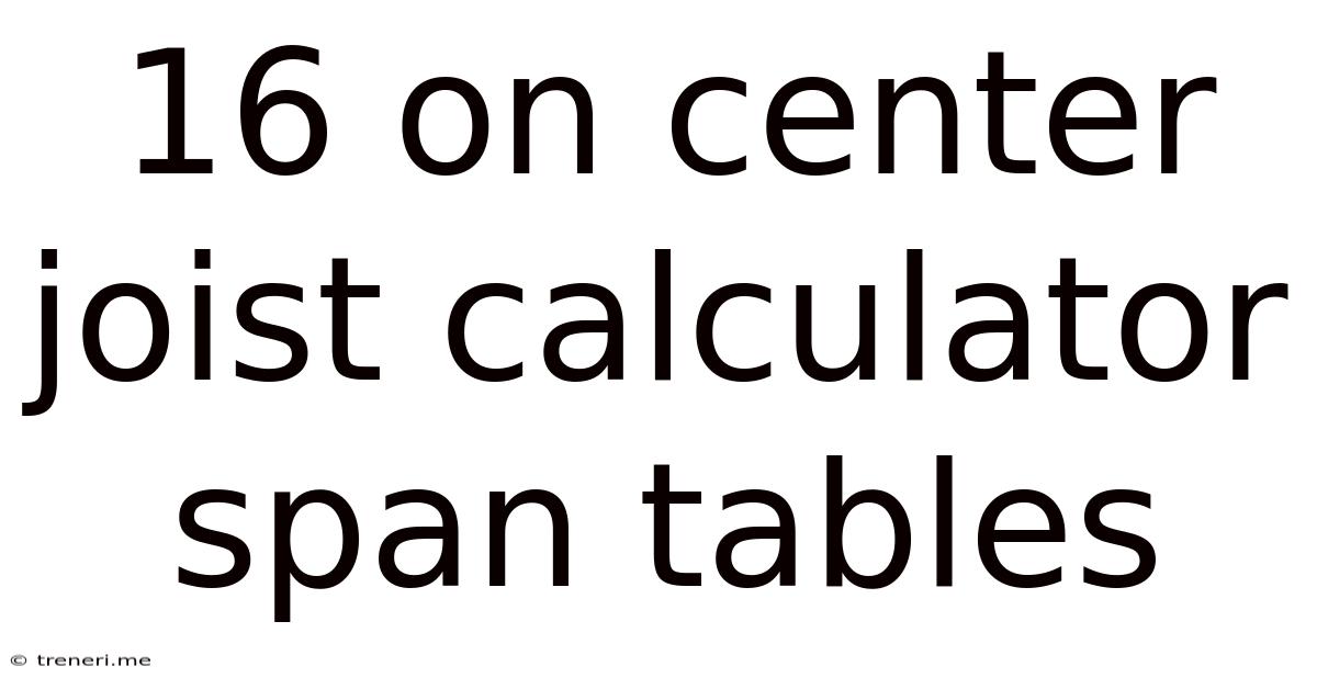 16 On Center Joist Calculator Span Tables