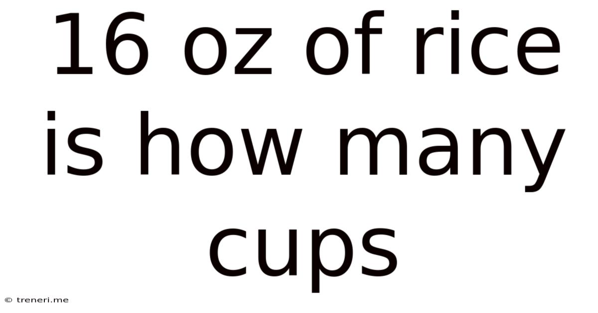 16 Oz Of Rice Is How Many Cups