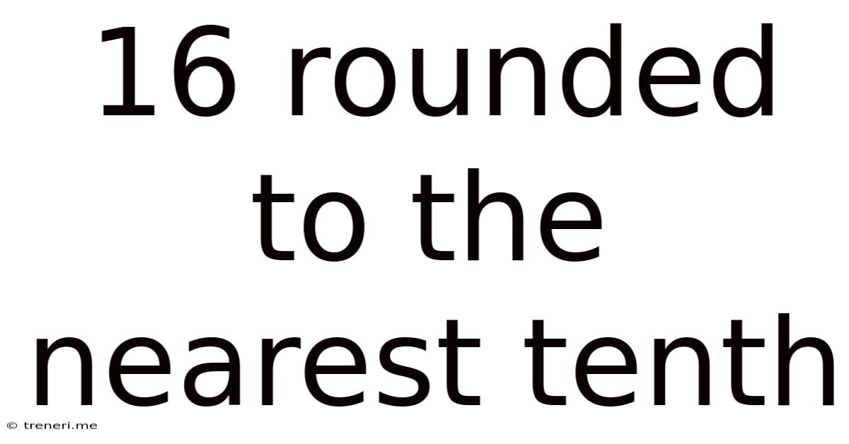 16 Rounded To The Nearest Tenth
