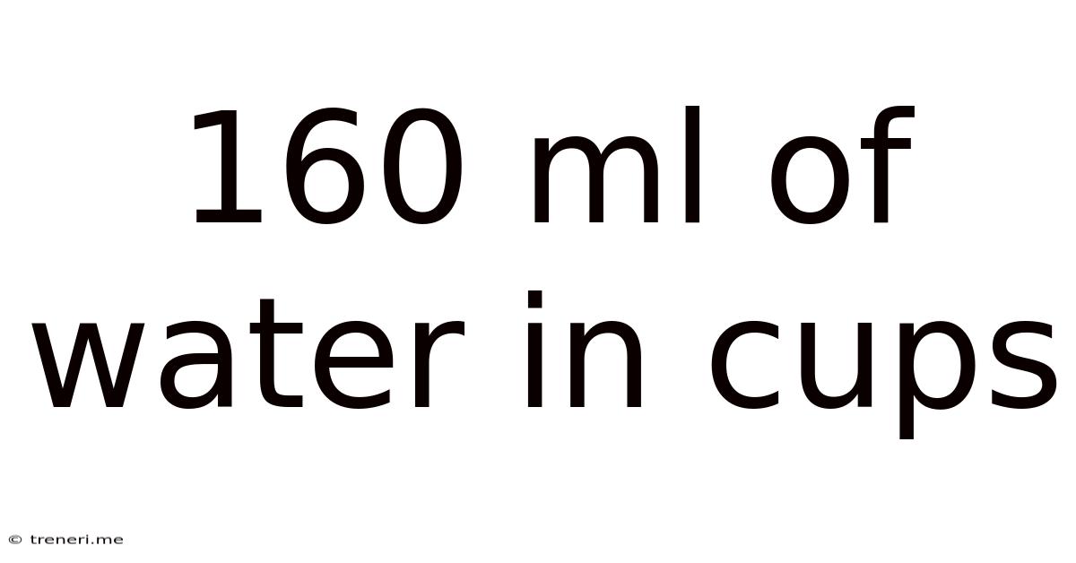 160 Ml Of Water In Cups
