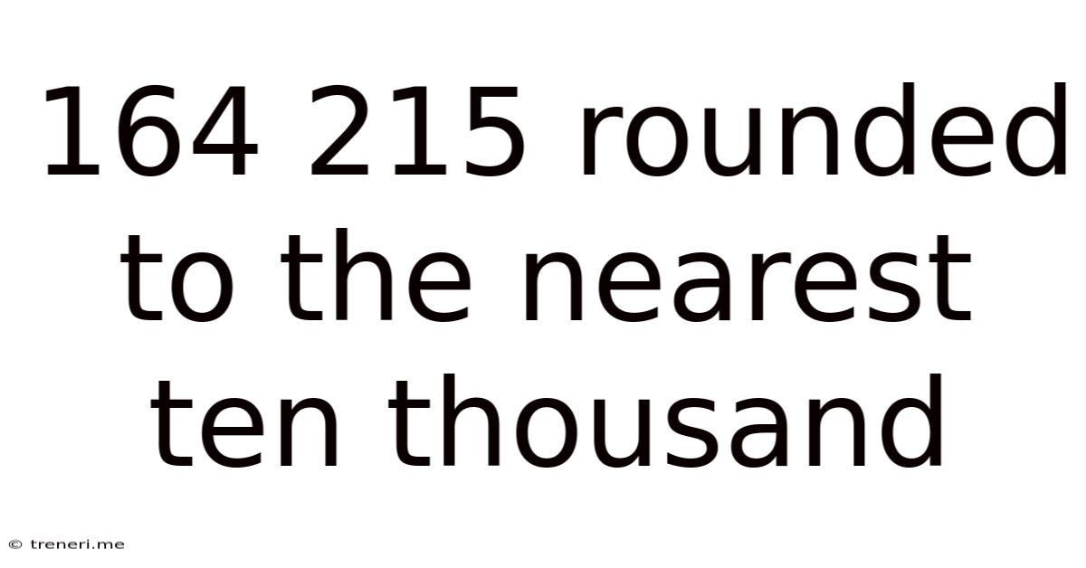 164 215 Rounded To The Nearest Ten Thousand