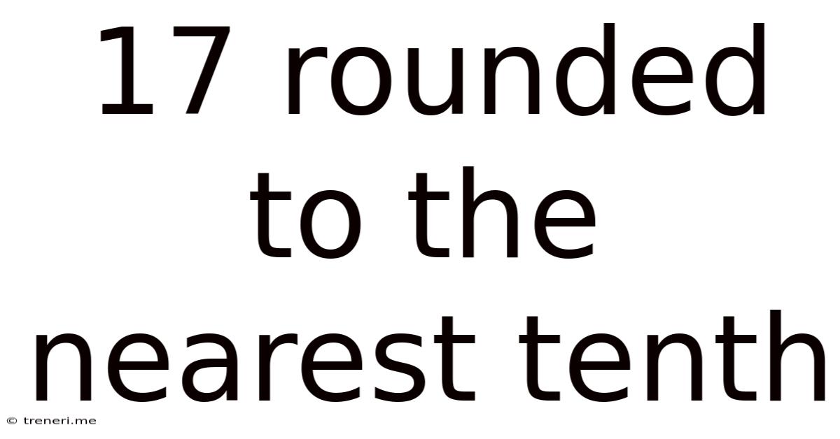 17 Rounded To The Nearest Tenth
