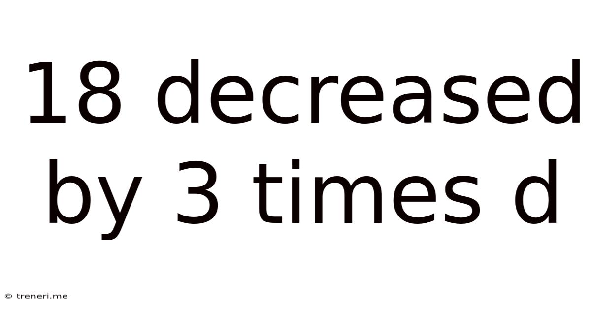 18 Decreased By 3 Times D