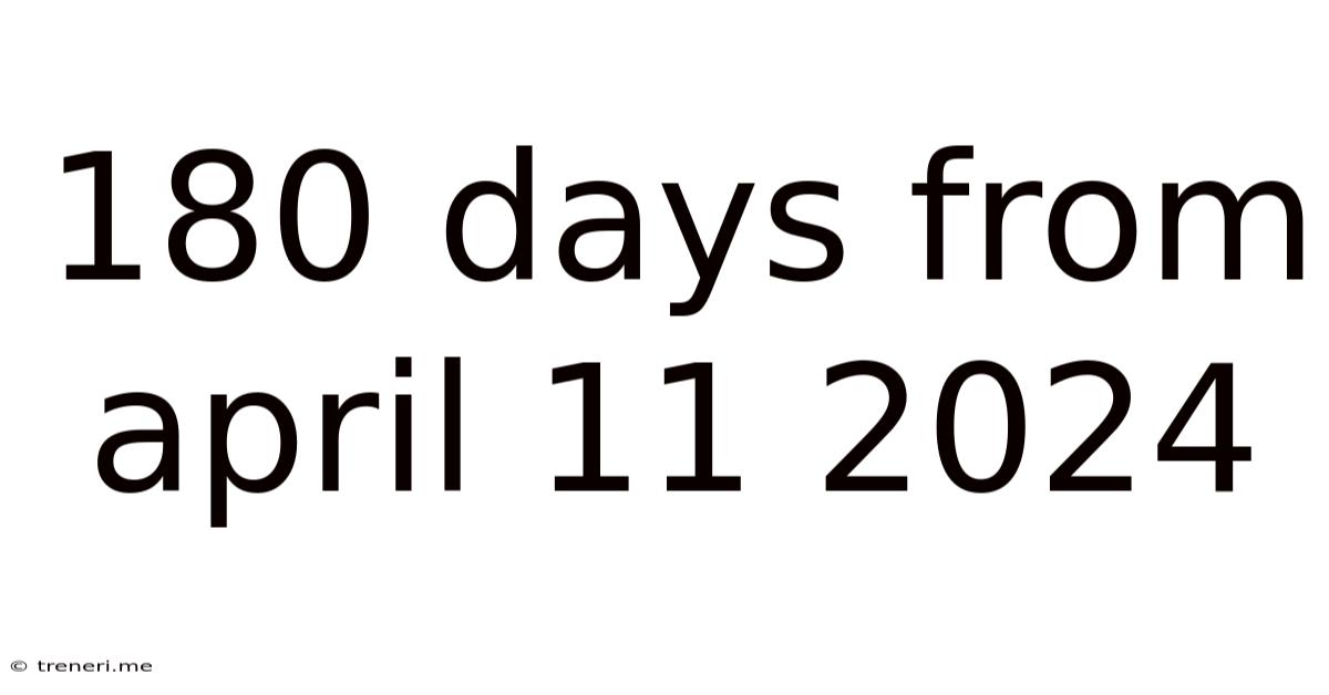 180 Days From April 11 2024