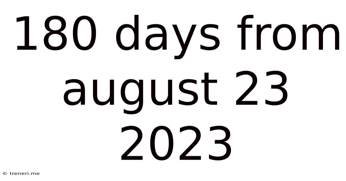 180 Days From August 23 2023